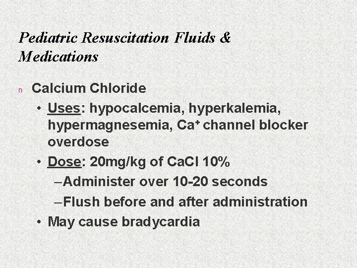 Pediatric Resuscitation Fluids & Medications n Calcium Chloride • Uses: hypocalcemia, hyperkalemia, hypermagnesemia, Ca+