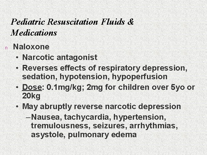 Pediatric Resuscitation Fluids & Medications n Naloxone • Narcotic antagonist • Reverses effects of