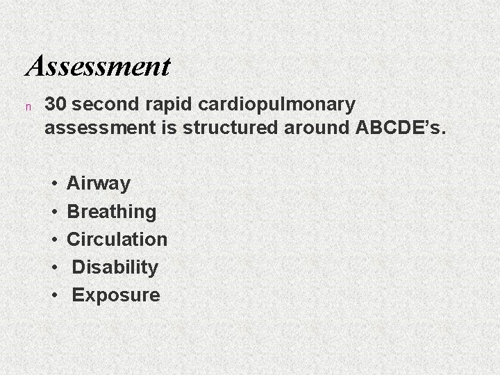 Assessment n 30 second rapid cardiopulmonary assessment is structured around ABCDE’s. • • •