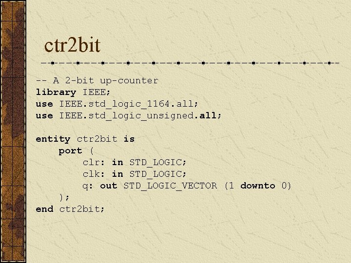 ctr 2 bit -- A 2 -bit up-counter library IEEE; use IEEE. std_logic_1164. all;