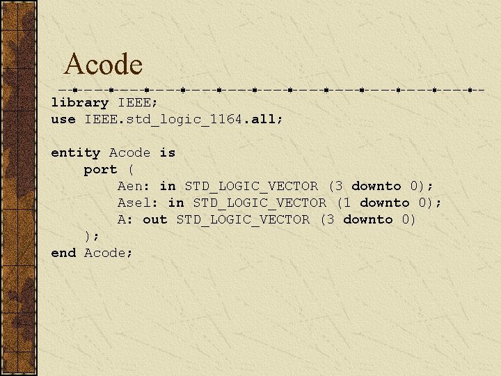 Acode library IEEE; use IEEE. std_logic_1164. all; entity Acode is port ( Aen: in