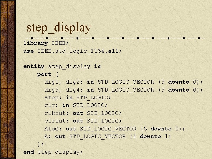 step_display library IEEE; use IEEE. std_logic_1164. all; entity step_display is port ( dig 1,