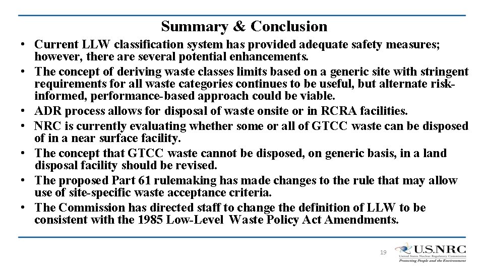 Summary & Conclusion • Current LLW classification system has provided adequate safety measures; however,