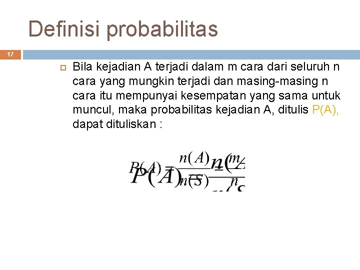 Definisi probabilitas 17 Bila kejadian A terjadi dalam m cara dari seluruh n cara