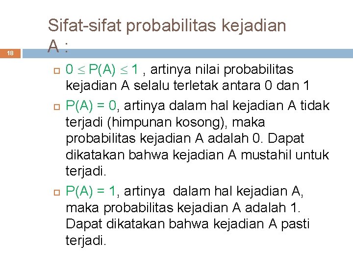 18 Sifat-sifat probabilitas kejadian A : 0 P(A) 1 , artinya nilai probabilitas kejadian