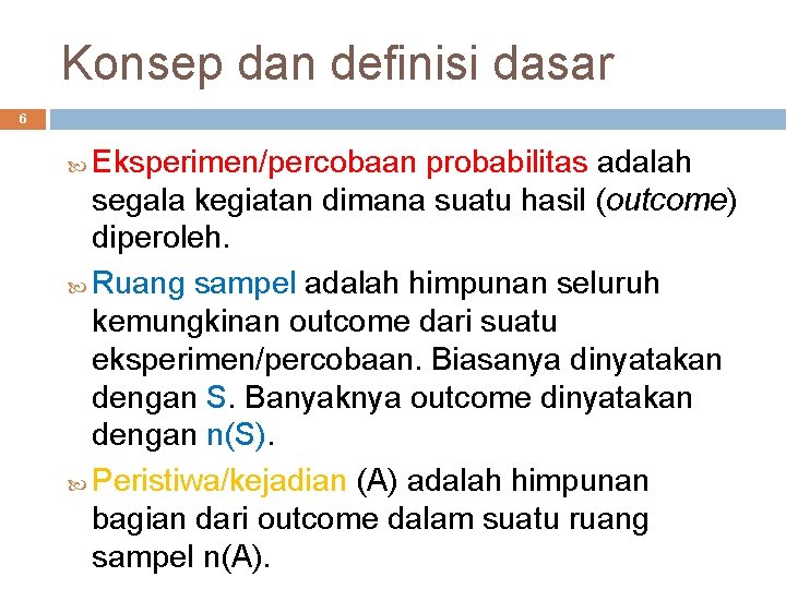 Konsep dan definisi dasar 6 Eksperimen/percobaan probabilitas adalah segala kegiatan dimana suatu hasil (outcome)