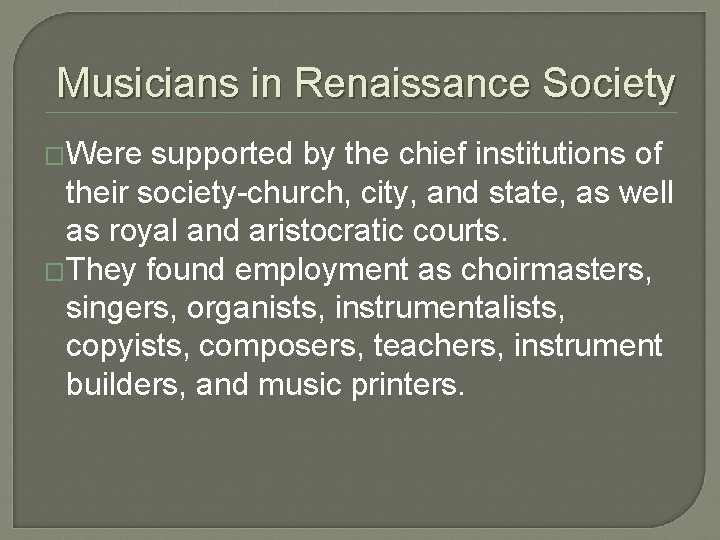 Musicians in Renaissance Society �Were supported by the chief institutions of their society-church, city,