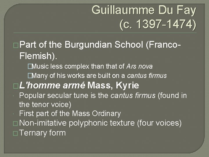 Guillaumme Du Fay (c. 1397 -1474) �Part of the Burgundian School (Franco. Flemish). �Music