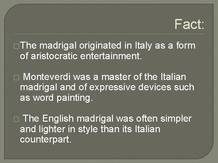 Fact: �The madrigal originated in Italy as a form of aristocratic entertainment. � Monteverdi