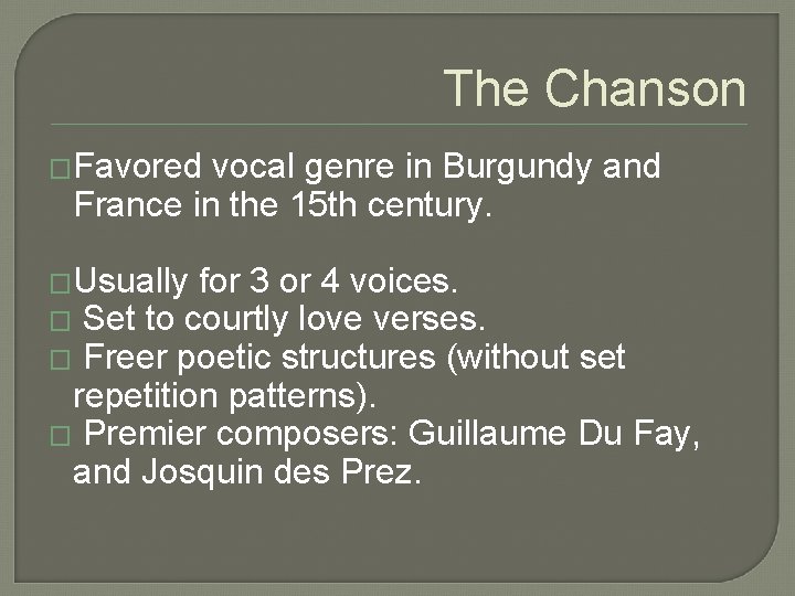 The Chanson �Favored vocal genre in Burgundy and France in the 15 th century.
