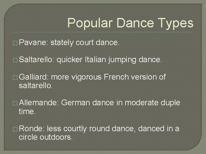 Popular Dance Types � Pavane: stately court dance. � Saltarello: quicker Italian jumping dance.