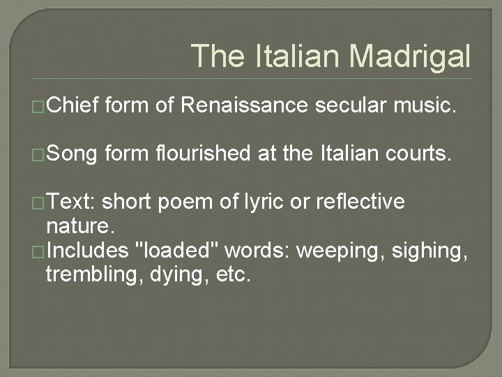 The Italian Madrigal �Chief form of Renaissance secular music. �Song form flourished at the