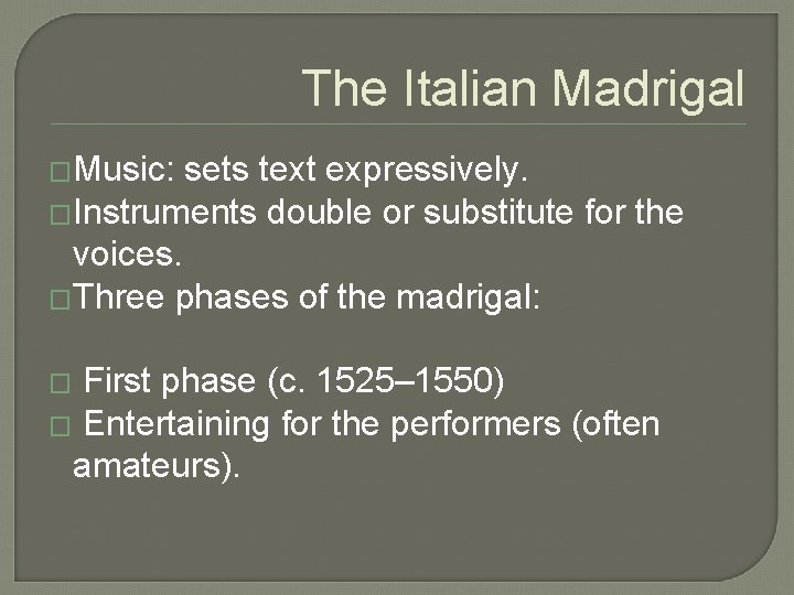 The Italian Madrigal �Music: sets text expressively. �Instruments double or substitute for the voices.