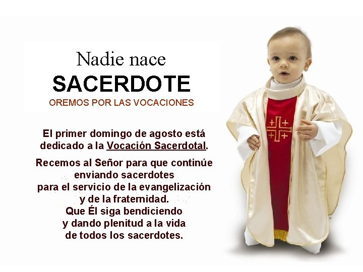 Nadie nace SACERDOTE OREMOS POR LAS VOCACIONES El primer domingo de agosto está dedicado