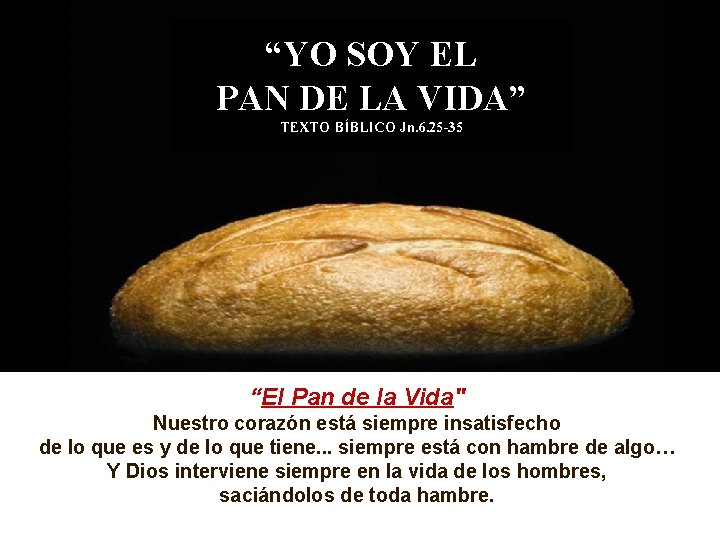 “YO SOY EL PAN DE LA VIDA” TEXTO BÍBLICO Jn. 6. 25 -35 “El