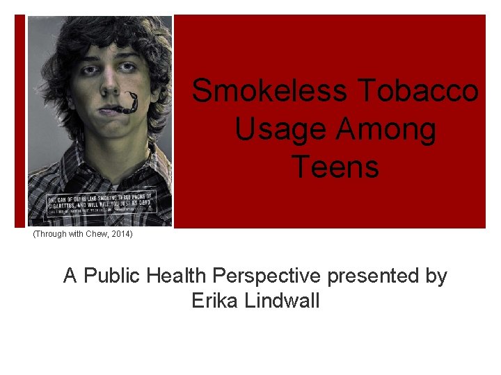 Smokeless Tobacco Usage Among Teens (Through with Chew, 2014) A Public Health Perspective presented