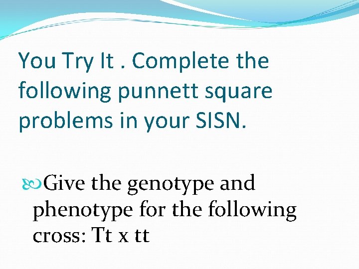 You Try It. Complete the following punnett square problems in your SISN. Give the