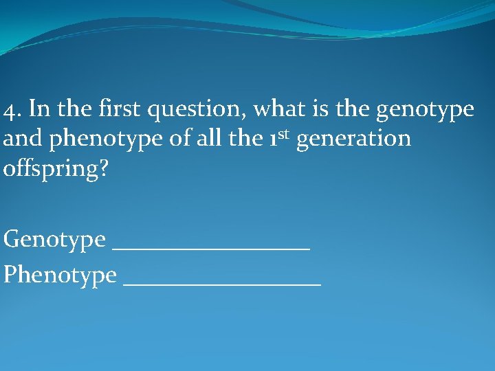 4. In the first question, what is the genotype and phenotype of all the