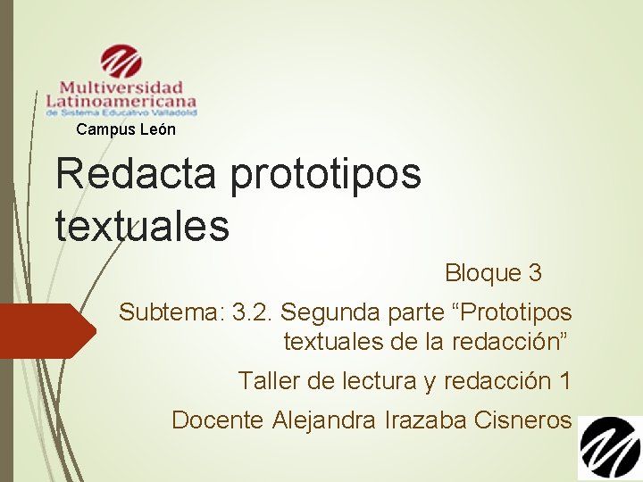 Campus León Redacta prototipos textuales Bloque 3 Subtema: 3. 2. Segunda parte “Prototipos textuales