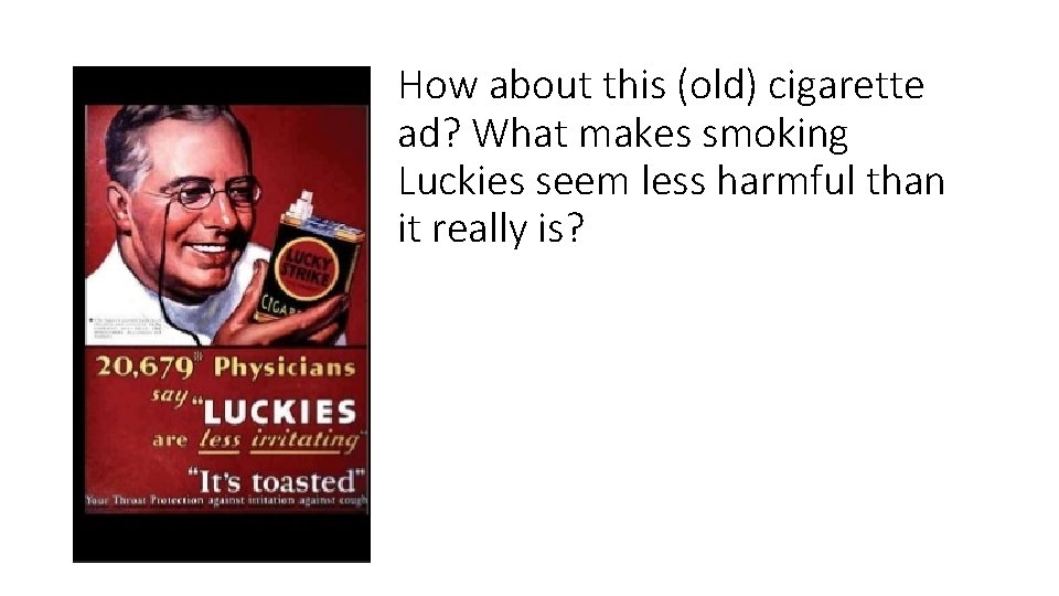How about this (old) cigarette ad? What makes smoking Luckies seem less harmful than
