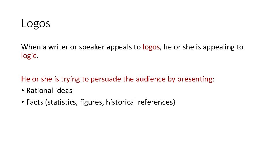 Logos When a writer or speaker appeals to logos, he or she is appealing