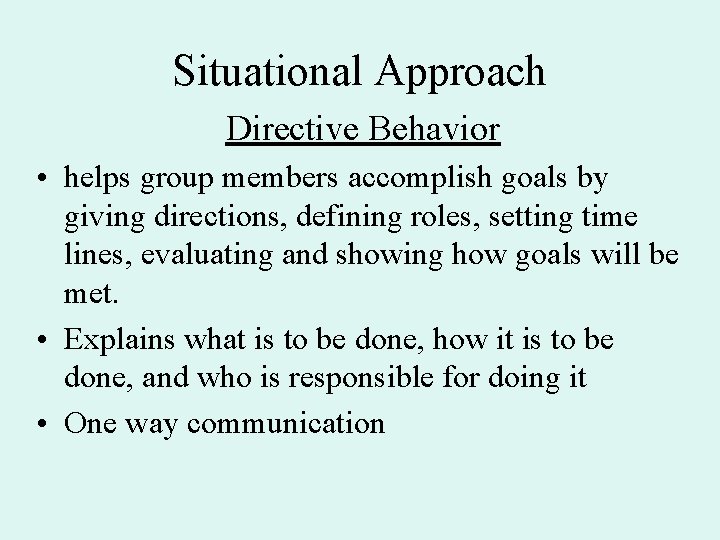 Situational Approach Directive Behavior • helps group members accomplish goals by giving directions, defining