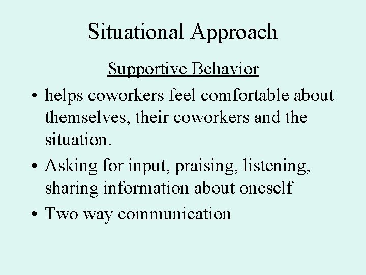 Situational Approach Supportive Behavior • helps coworkers feel comfortable about themselves, their coworkers and