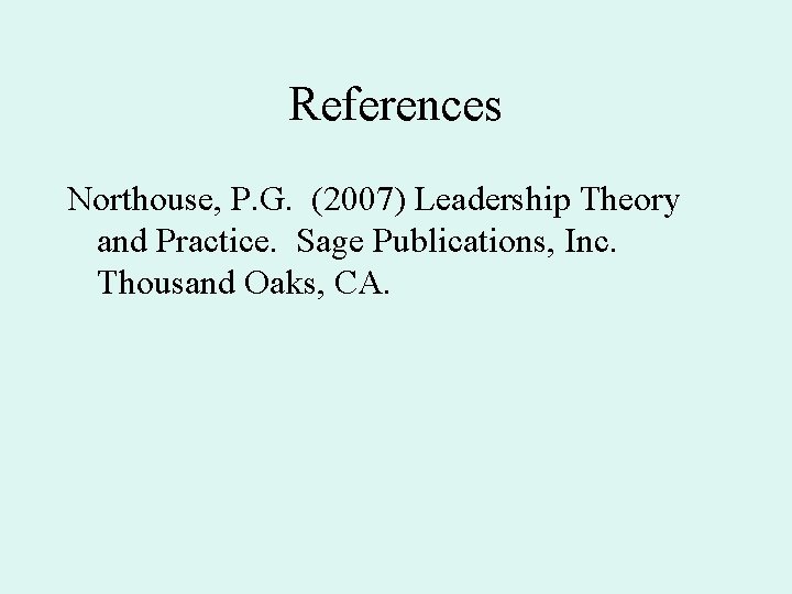 References Northouse, P. G. (2007) Leadership Theory and Practice. Sage Publications, Inc. Thousand Oaks,