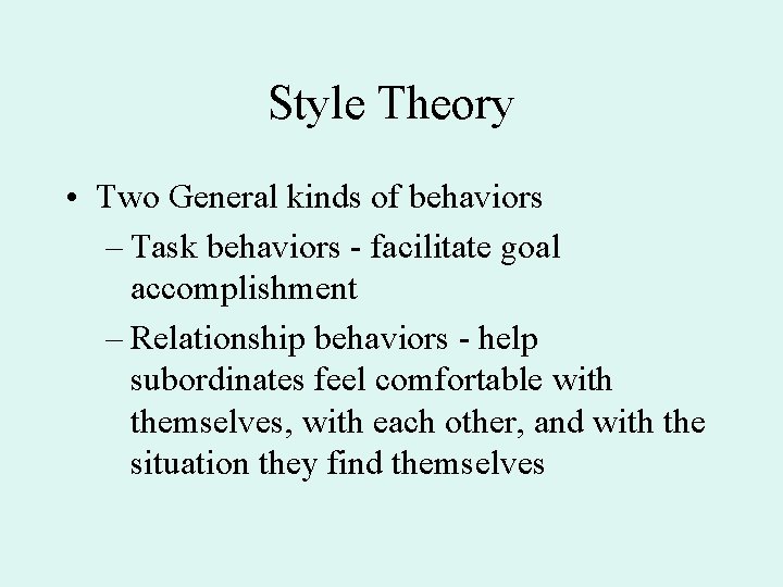 Style Theory • Two General kinds of behaviors – Task behaviors - facilitate goal
