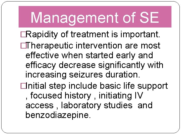 Management of SE �Rapidity of treatment is important. �Therapeutic intervention are most effective when