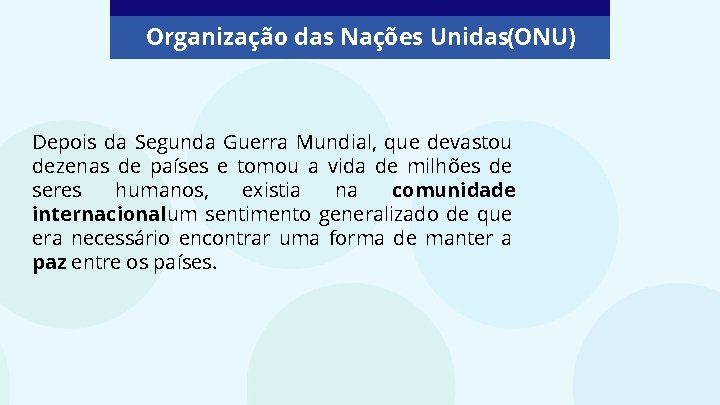 Organização das Nações Unidas(ONU) Depois da Segunda Guerra Mundial, que devastou dezenas de países
