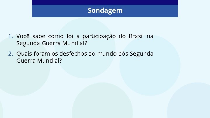Sondagem 1. Você sabe como foi a participação do Brasil na Segunda Guerra Mundial?