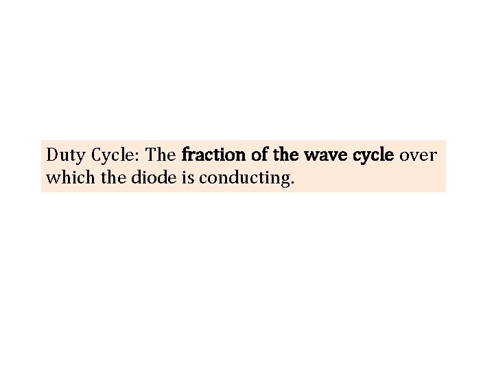 Duty Cycle: The fraction of the wave cycle over which the diode is conducting.