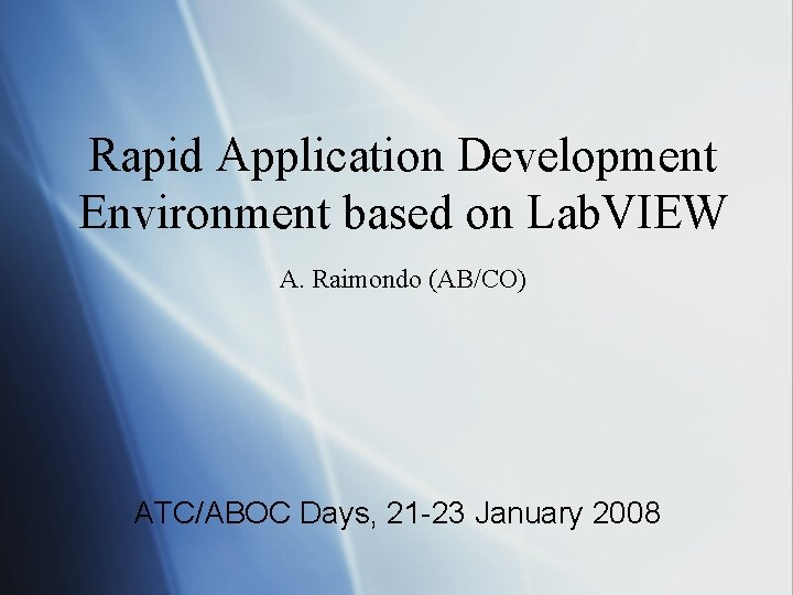 Rapid Application Development Environment based on Lab. VIEW A. Raimondo (AB/CO) ATC/ABOC Days, 21