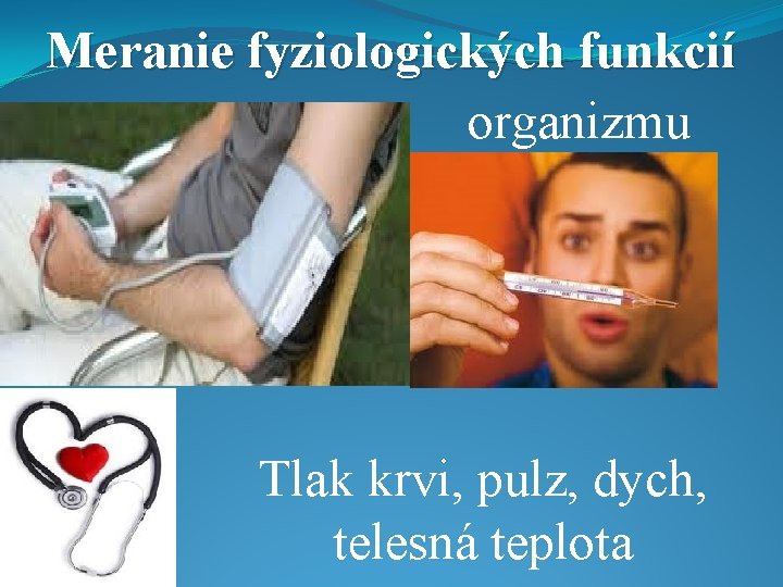 Meranie fyziologických funkcií organizmu Tlak krvi, pulz, dych, telesná teplota 