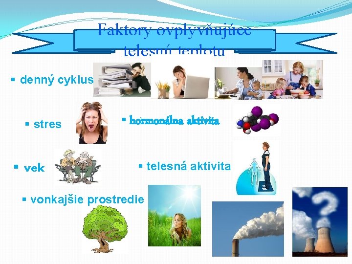 Faktory ovplyvňujúce telesnú teplotu § denný cyklus § stres § vek § hormonálna aktivita