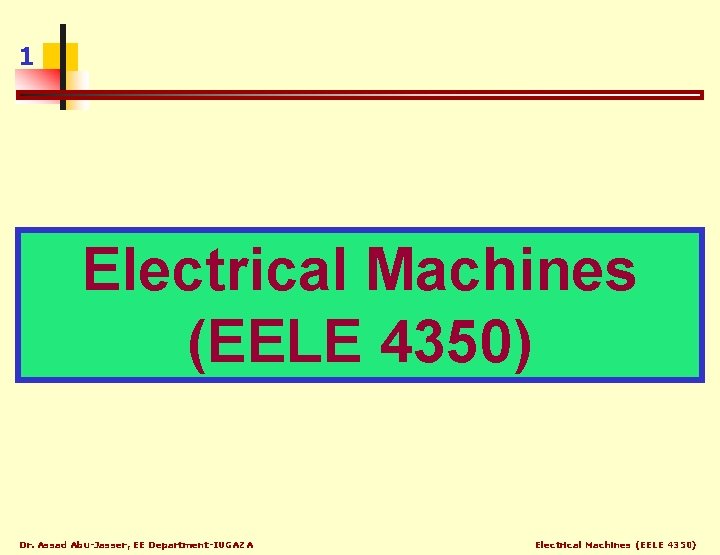 1 Electrical Machines (EELE 4350) Dr. Assad Abu-Jasser, EE Department-IUGAZA Electrical Machines (EELE 4350)