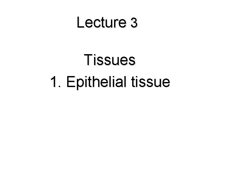 Lecture 3 Tissues 1. Epithelial tissue 