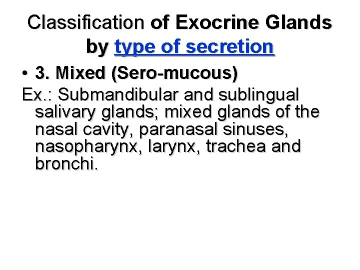 Classification of Exocrine Glands by type of secretion • 3. Mixed (Sero-mucous) Ex. :