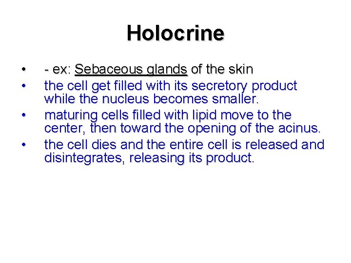 Holocrine • • - ex: Sebaceous glands of the skin the cell get filled