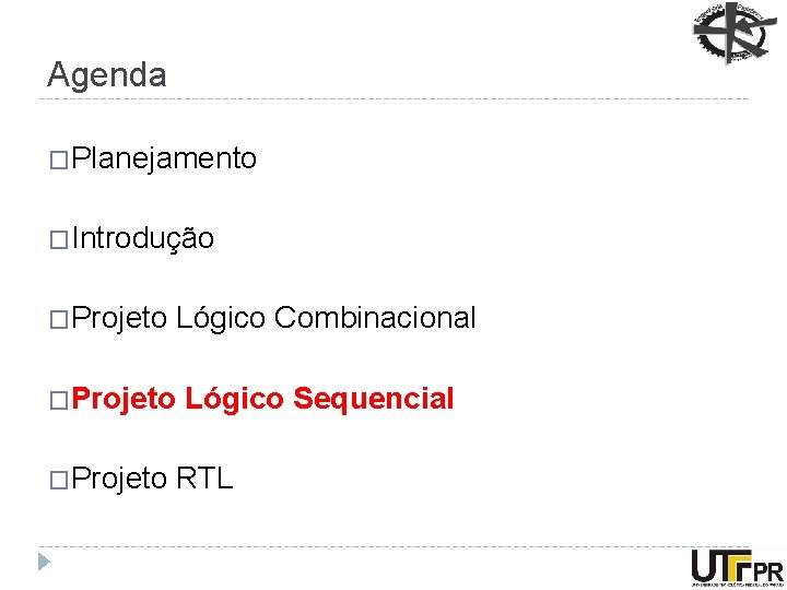 Agenda �Planejamento �Introdução �Projeto Lógico Combinacional �Projeto Lógico Sequencial �Projeto RTL 