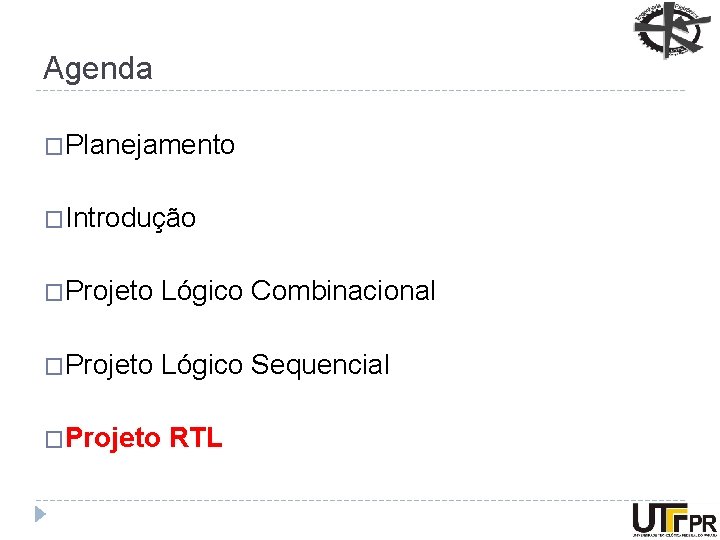 Agenda �Planejamento �Introdução �Projeto Lógico Combinacional �Projeto Lógico Sequencial �Projeto RTL 