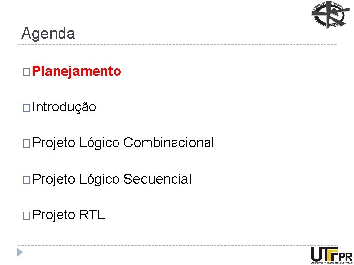 Agenda �Planejamento �Introdução �Projeto Lógico Combinacional �Projeto Lógico Sequencial �Projeto RTL 