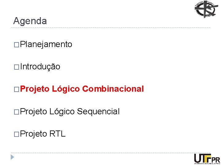 Agenda �Planejamento �Introdução �Projeto Lógico Combinacional �Projeto Lógico Sequencial �Projeto RTL 