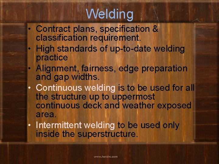 Welding • Contract plans, specification & classification requirement. • High standards of up-to-date welding