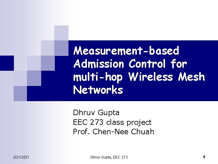Measurement-based Admission Control for multi-hop Wireless Mesh Networks Dhruv Gupta EEC 273 class project