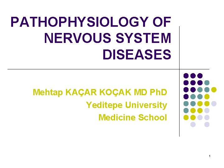 PATHOPHYSIOLOGY OF NERVOUS SYSTEM DISEASES Mehtap KAÇAR KOÇAK MD Ph. D Yeditepe University Medicine