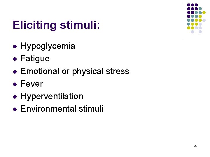 Eliciting stimuli: l l l Hypoglycemia Fatigue Emotional or physical stress Fever Hyperventilation Environmental
