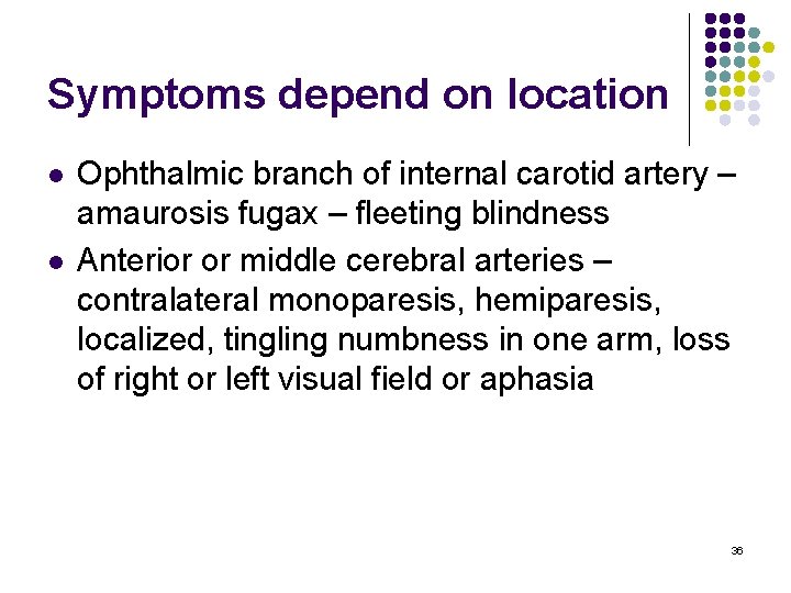 Symptoms depend on location l l Ophthalmic branch of internal carotid artery – amaurosis