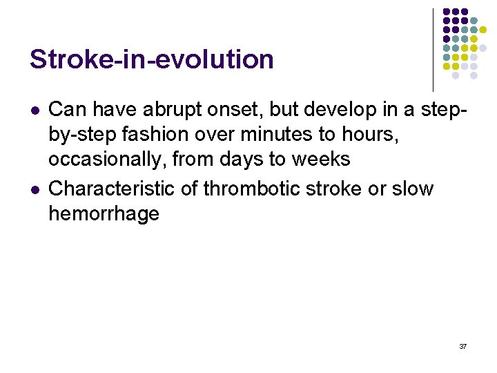 Stroke-in-evolution l l Can have abrupt onset, but develop in a stepby-step fashion over